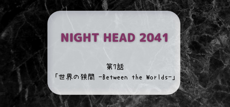 Night Head 41 7話の感想ネタバレ 考察 伏線は